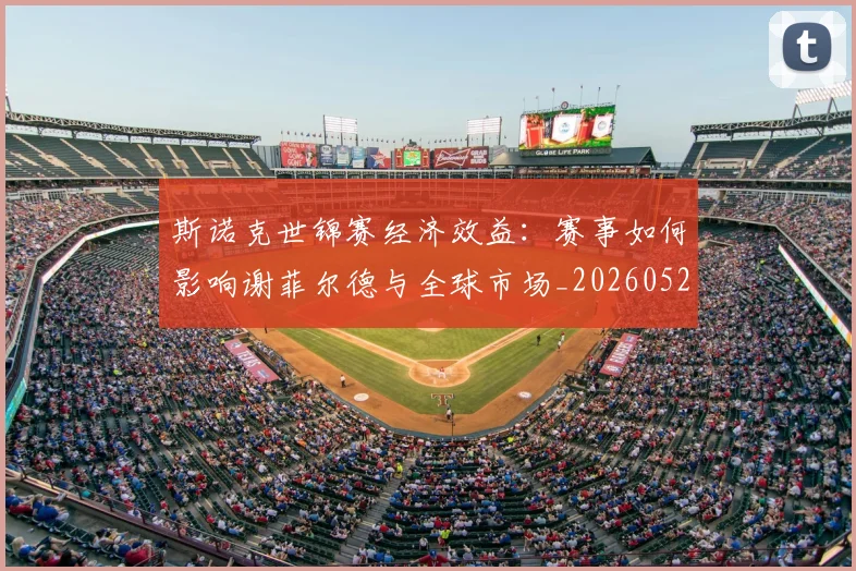 斯诺克世锦赛经济效益：赛事如何影响谢菲尔德与全球市场_20260528193056